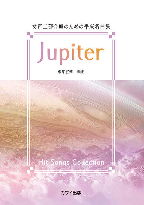 根岸宏輔：「Jupiter」女声二部合唱のための平成名曲集｜カワイ出版